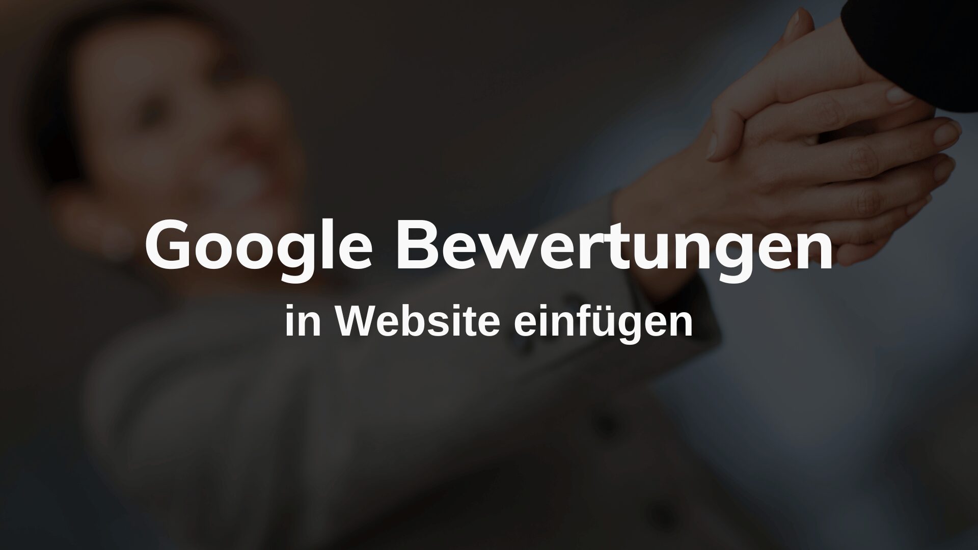 Google Bewertungen auf Website einbinden: So funktioniert es